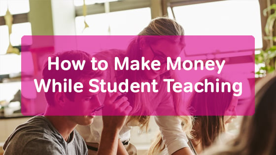 How To Earn Money While Student Teaching